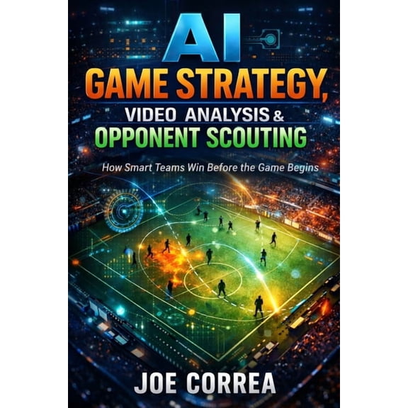 AI Sports Peak Performance AI Game Strategy, Video Analysis & Opponent Scouting: How Artificial Intelligence Wins Before the Game Starts, Book 9, (Paperback)