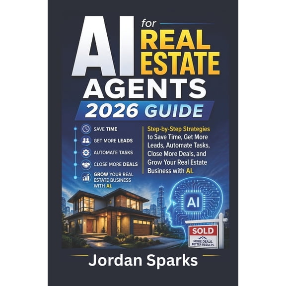 AI Success Blueprint AI for Real Estate Agents 2026 Guide: Step-by-Step Strategies to Save Time, Get More Leads, Automate Tasks, Close More D, (Paperback)
