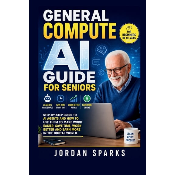 AI Success Blueprint General Compute AI Guide For Seniors: Step-by-Step Guide to AI agents and how to use them to make work easier, save time, (Paperback)