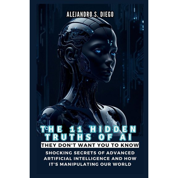 AI and Tech Updates THE 11 HIDDEN TRUTHS OF AI They Don't Want You to Know: Shocking Secrets of Advanced Artificial Intelligence and How It', (Paperback)