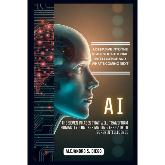 AI and Tech Updates AI: The Seven Phases That Will Transform Humanity - Understanding the Path to Superintelligence: A Deep Dive into the St, (Paperback)