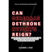 AI and Tech Updates CAN CEREBRAS DETHRONE NVIDIAS REIGN? The AI Hardware Showdown A Story of Innovation, Competition, and the Fight for th, Paperback