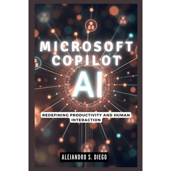 AI and Tech Updates Microsoft Copilot AI: Redefining Productivity and Human Interaction: Why This Cutting-Edge Technology Will Make You Reth, (Paperback)