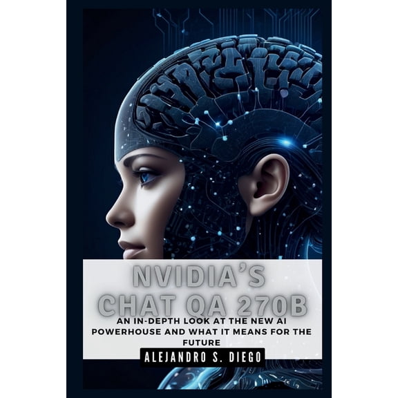 AI and Tech Updates Nvidia's Chat Qa 270b: Everything You Need to Know: An In-Depth Look at the New AI Powerhouse and What It Means for the , (Paperback)
