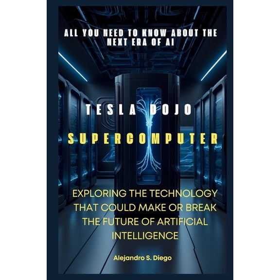 AI and Tech Updates Tesla Dojo Supercomputer: All You Need to Know About the Next Era of AI: Exploring the Technology That Could Make or Bre, (Paperback)