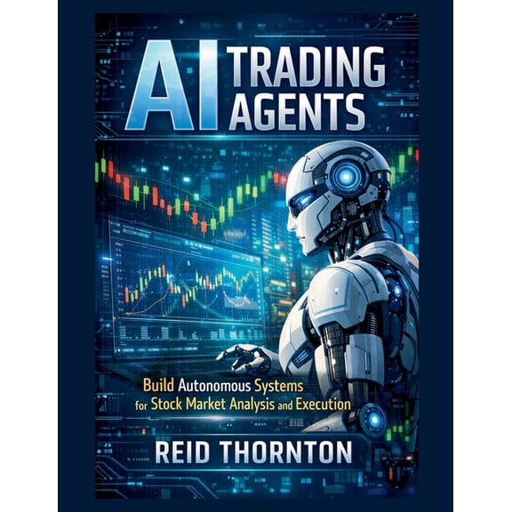 AI Trading Agents: Build Autonomous Systems for Stock Market Analysis and Execution, (Paperback)