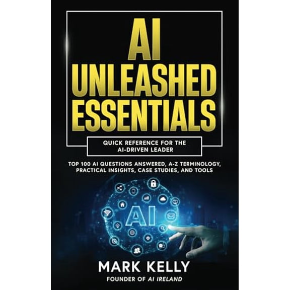 Pre-Owned AI Unleashed Essentials: Quick Reference for the AI-Driven Leader: Top 100 AI Questions Answered, A-Z Terminology, Practical Insights, Case Studies, and Tools (AI Unleashed Paperback