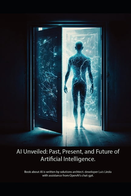 AI Unveiled. Past, Present, and Future of Artificial Intelligence ...