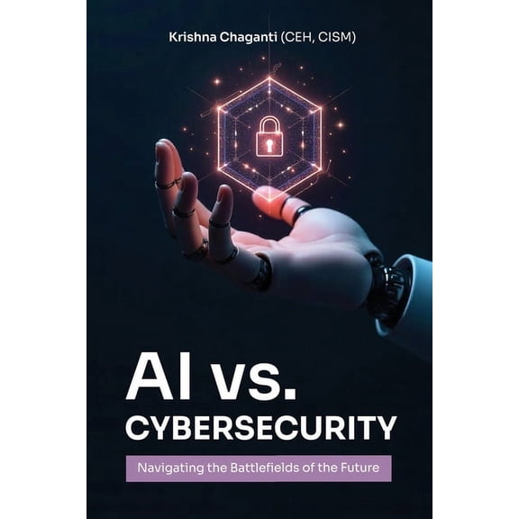 AI Versus Cybersecurity: Navigating the Cybersecurity of the Future, (Paperback)