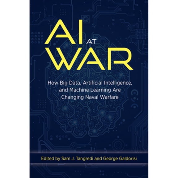 Pre-Owned AI at War: How Big Data, Artificial Intelligence, and Machine Learning Are Changing Naval Warfare, 9781682476062, 1682476065, Hardcover,