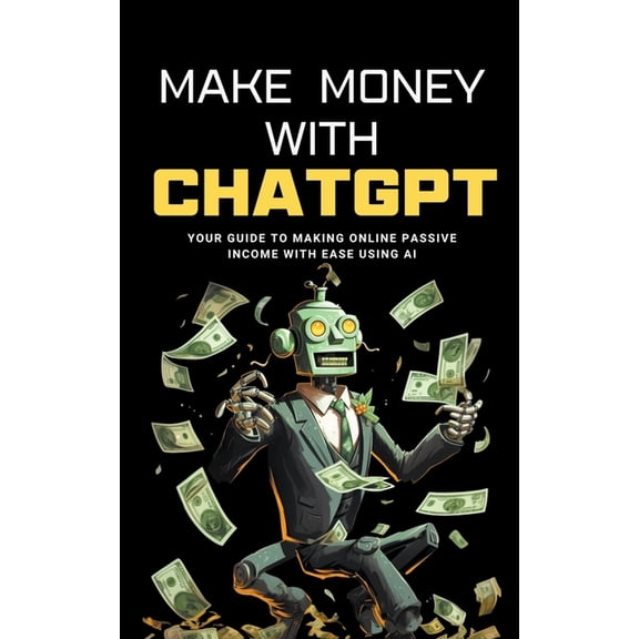 AI Wealth Mastery Make Money with ChatGPT: Your Guide to Making Passive Income Online with Ease using AI, (Paperback)