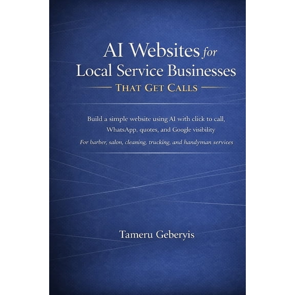 AI Websites for Local Service Businesses That Get Calls: Build a simple website using AI with click to call, WhatsApp, q, (Paperback)