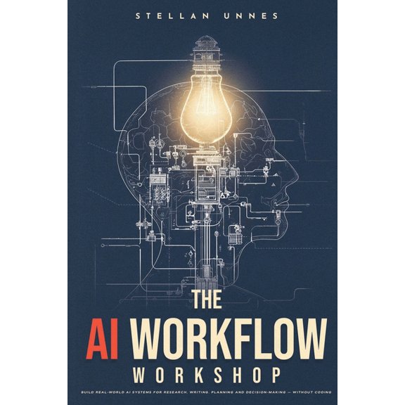 The AI Workflow Workshop: Build Real-World AI Systems for Research, Writing, Planning and Decision-Making - Without Codi, (Paperback)