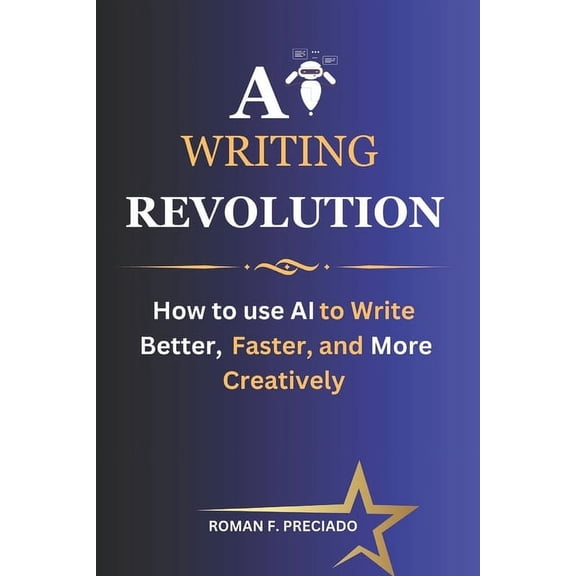 AI Writing Revolution: How to Use AI to Write Better, Faster, and More Creatively, (Paperback)