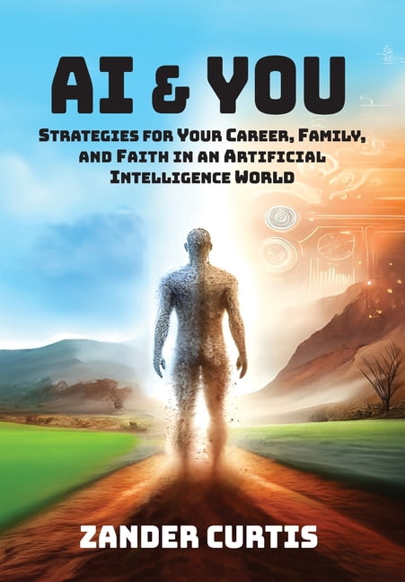 AI &amp; You AI &amp; You: Strategies for Your Career, Family, and Faith in an Artificial Intelligence World, Book 1, (Hardcover)