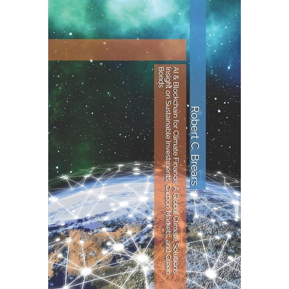 AI & Blockchain for Climate Finance: A Global Climate Solutions Insight on Sustainable Investments, Carbon Markets, , (Paperback)