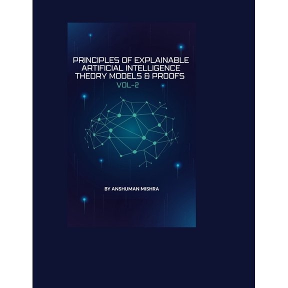 AI & New Age Math Principles of Explainable Artificial Intelligence VOL-2: Theory Models & Proofs, (Paperback)