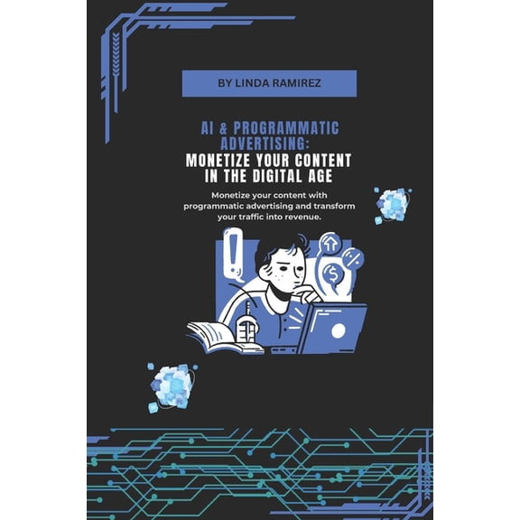 AI & Programmatic Advertising: Monetize Your Content in the Digital Age: Monetize your content with programmatic adv, (Paperback)