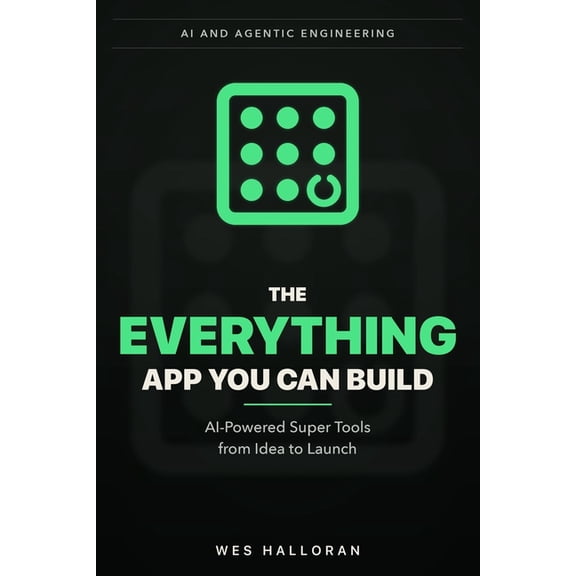 AI and Agentic Engineering The Everything App You Can Build: AI-Powered Super Tools from Idea to Launch, (Paperback)