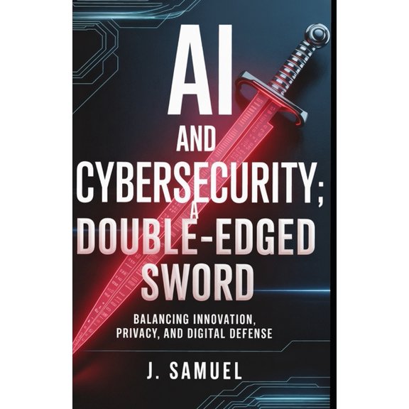 AI and Cybersecurity: A Double-Edged Sword, (Paperback)