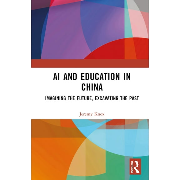 AI and Education in China: Imagining the Future, Excavating the Past, (Hardcover)
