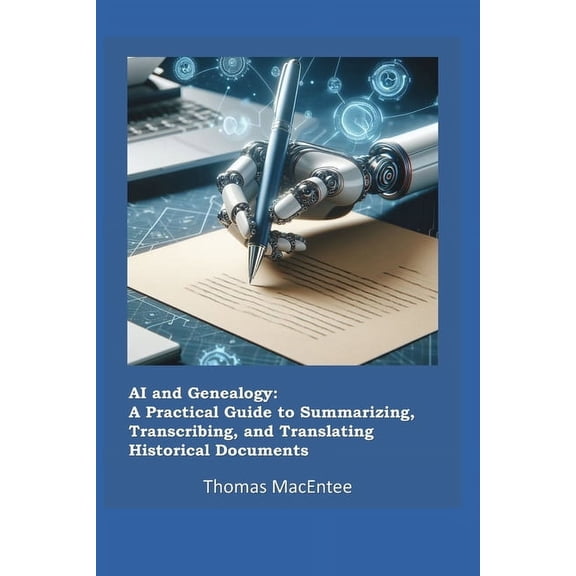 AI and Genealogy: A Practical Guide to Summarizing, Transcribing, and Translating Historical Documents, (Paperback)