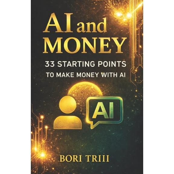 AI and I(tm) AI and Money: 33 Starting Points for Making Money with AI, (Paperback)