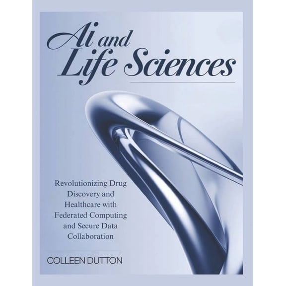 AI and Life Sciences: Revolutionizing Drug Discovery and Healthcare with Federated Computing and Secure Data Collaborati, (Paperback)