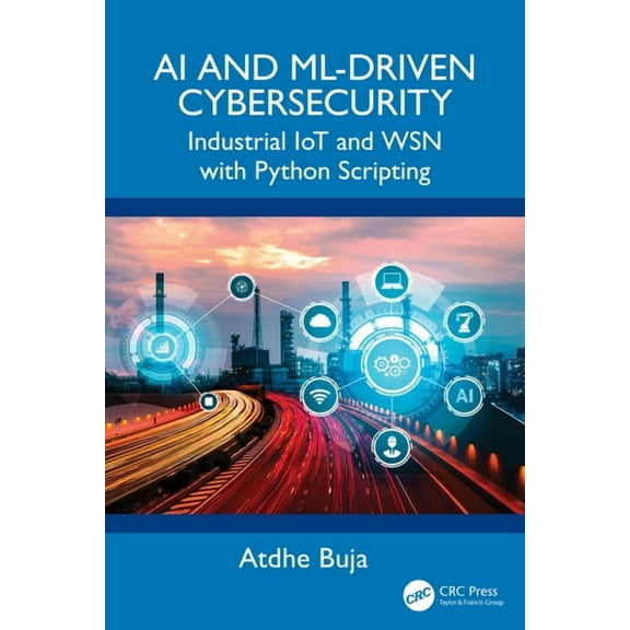 AI and ML-Driven Cybersecurity: Industrial IoT and WSN with Python Scripting, (Paperback)