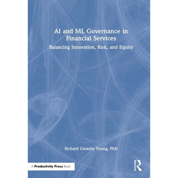 AI and ML Governance in Financial Services: Balancing Innovation, Risk, and Equity, (Hardcover)