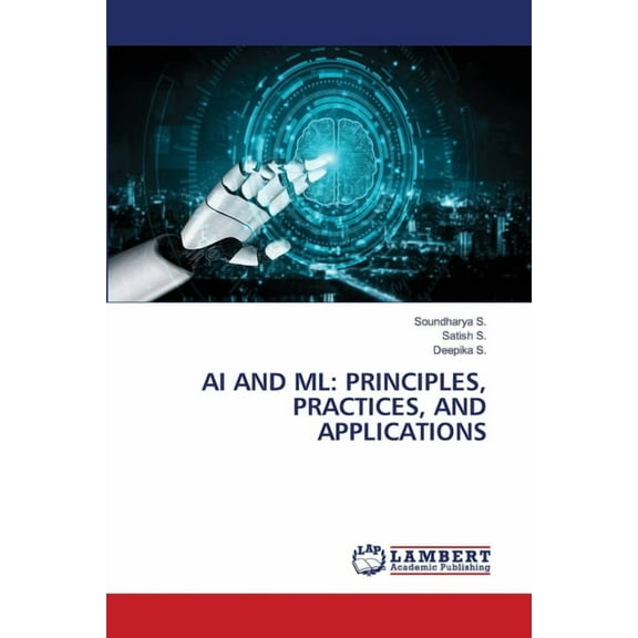 AI and ML: Principles, Practices, and Applications, (Paperback)
