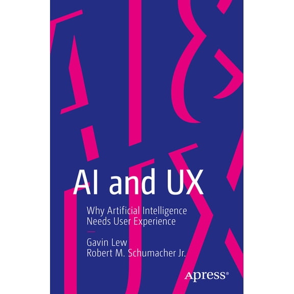 AI and UX: Why Artificial Intelligence Needs User Experience, (Paperback)