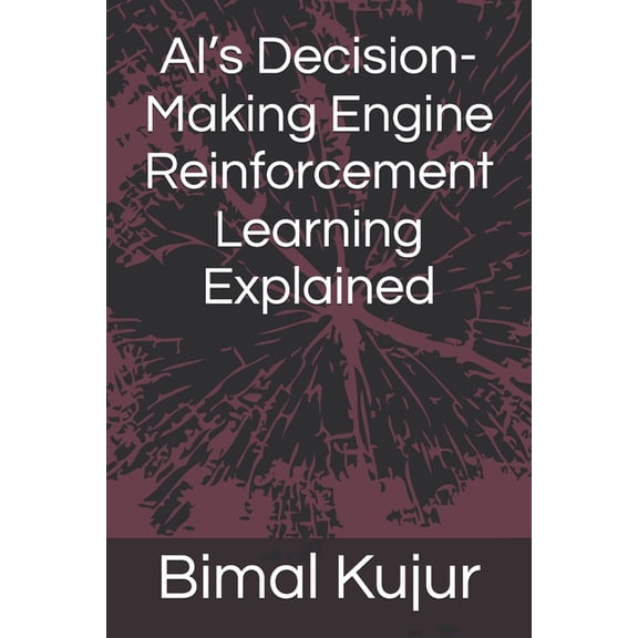 AI's Decision-Making Engine Reinforcement Learning Explained, (Paperback)