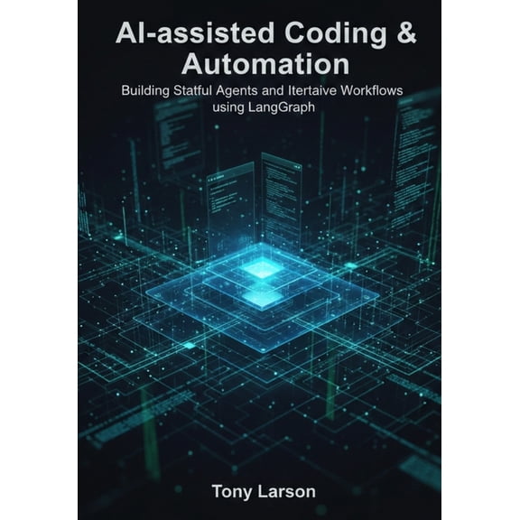 AI-assisted Coding & Automation: Building Stateful Agents and Iterative Workflows using LangGraph, (Paperback)