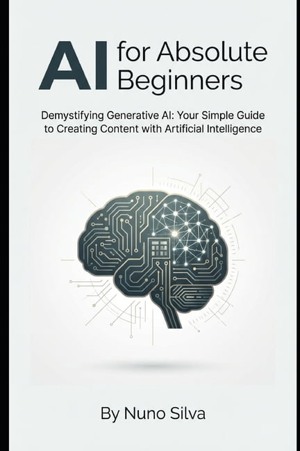 AI for Absolute Beginners: Demystifying Generative AI: Your Simple Guide to Creating Content with Artificial Intelligenc, (Paperback)
