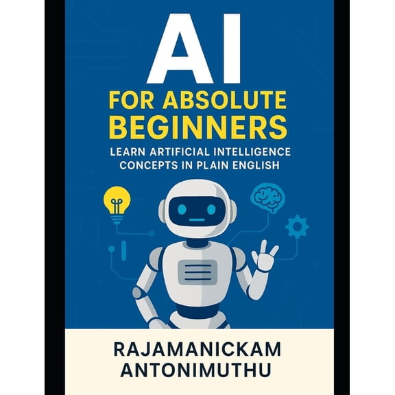 AI for Absolute Beginners: Learn Artificial Intelligence Concepts in Plain English, (Paperback)