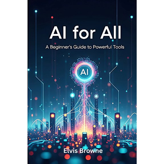 AI for All: A Beginner's Guide to Powerful Tools, (Paperback)