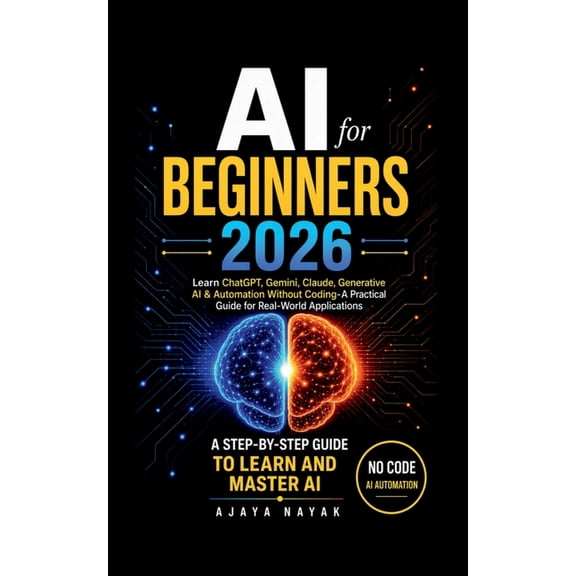 AI for Beginners 2026: Learn ChatGPT, Gemini, Claude, Generative AI & Automation Without Coding- A Practical Guide for R, (Paperback)