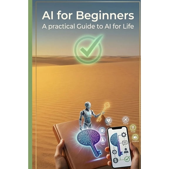 AI for Beginners A Practical Guide to AI for Life: A Step-by-Step Guide to Using AI to Handle Everyday Problems, Work Sm, (Paperback)