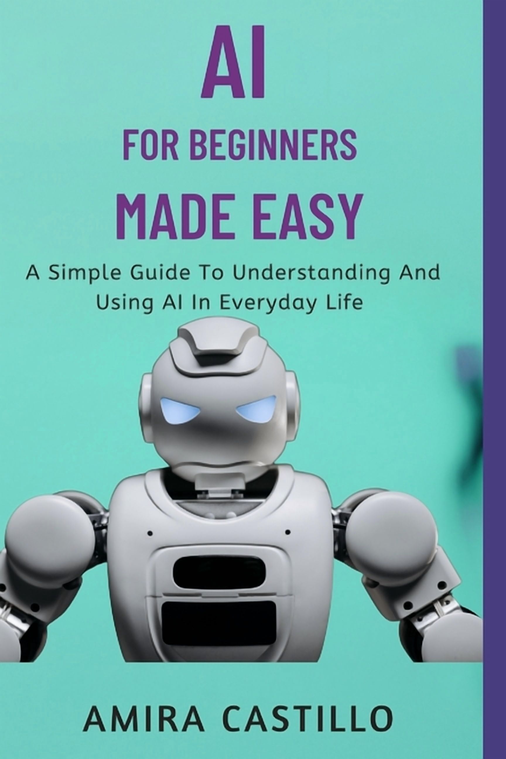 AI for Beginners Made Easy: A Simple Guide To Understanding And Using ...