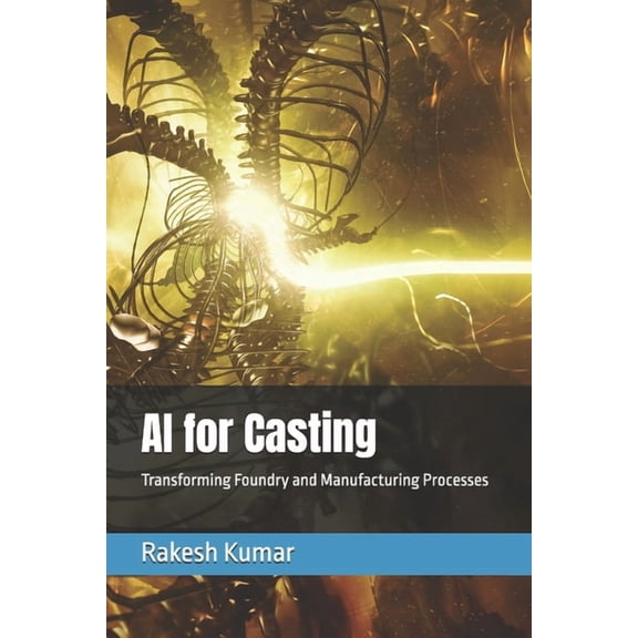 AI for Casting: Transforming Foundry and Manufacturing Processes, (Paperback)