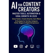 AI Creator Mastery AI for Content Creators Master Tools, Automation & Viral Growth in 2026 Grow Faster, Create Smarter, Earn More AI Str, Book 1, Paperback