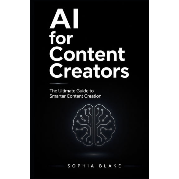 AI for Content Creators: The Ultimate Guide to Smarter Content Creation, Faster Growth, and Consistent Income, (Paperback)