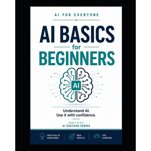 AI for Everyone - AI Success AI Basics for Beginners - Book 1: Artificial intelligence explained, Book 1, (Paperback)