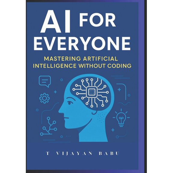 AI for Everyone: Mastering Artificial Intelligence Without Coding, (Paperback)