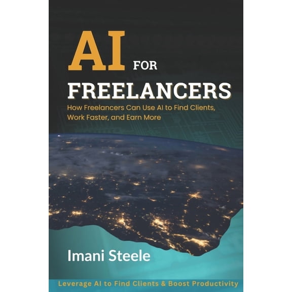 Automate & Elevate AI for Freelancers: How Freelancers Can Use AI to Find Clients, Work Faster, and Earn More, (Paperback)