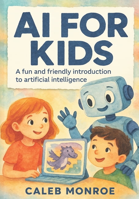 AI for Kids: A Bright and Friendly Guide to How Artificial Intelligence ...