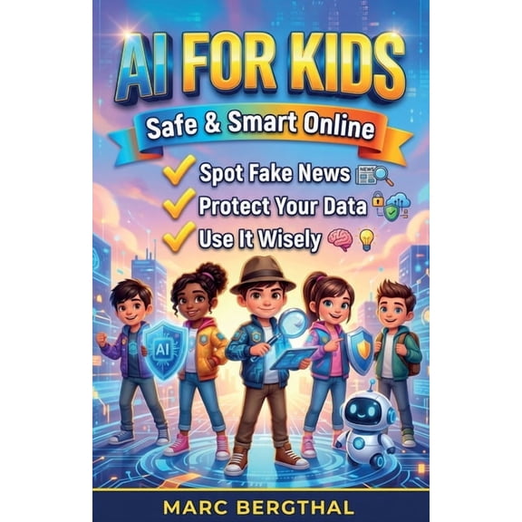 AI for Kids: Safe and Smart Online: Spot Fake News, Protect Your Data, and Use AI Cleverly - The Guide for Smart Kids, (Paperback)