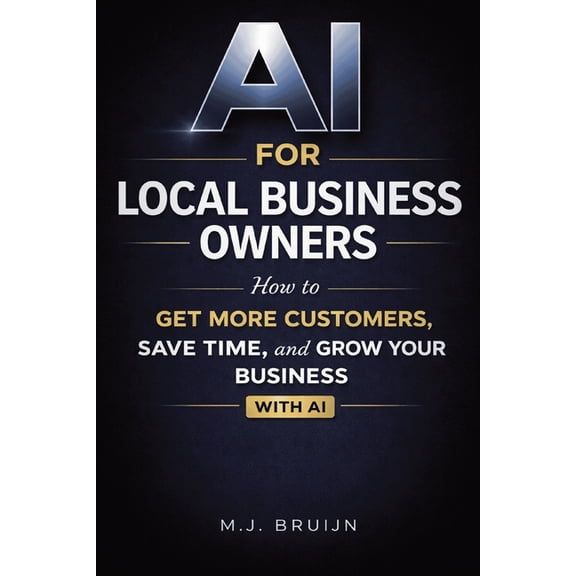 AI for Local Business Owners: How to Get More Customers, Save Time, and Grow Your Business Using AI, (Paperback)