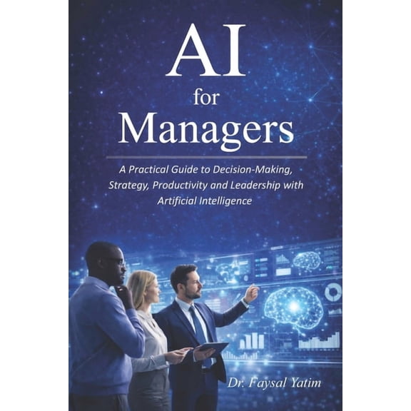 AI for Managers: A Practical Guide to Decision-Making, Strategy, Productivity and Leadership with Artificial Intelligenc, (Paperback)